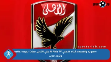 «صورة واضحة» قناة الأهلي Al Ahly TV على النايل سات بجودة عالية وتردد جديد